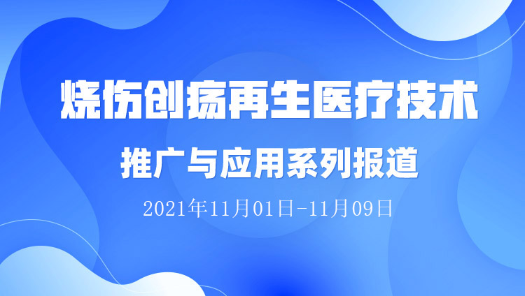 菲彩国际集团_烧伤创疡再生医疗手艺推广与应用系列报道（2021年11月01日-11月09日）